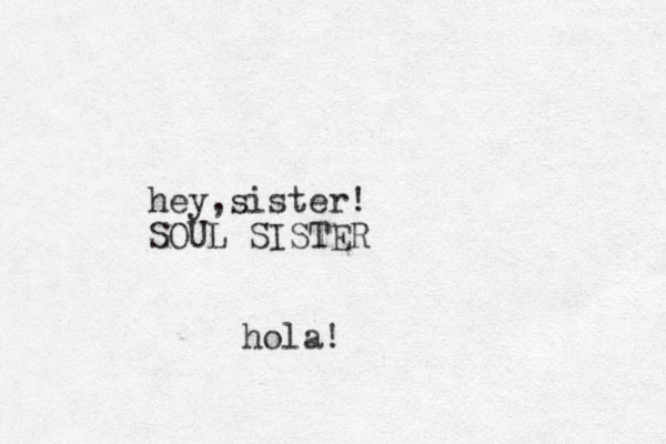 hey,sister! SOUL SISTER hola!