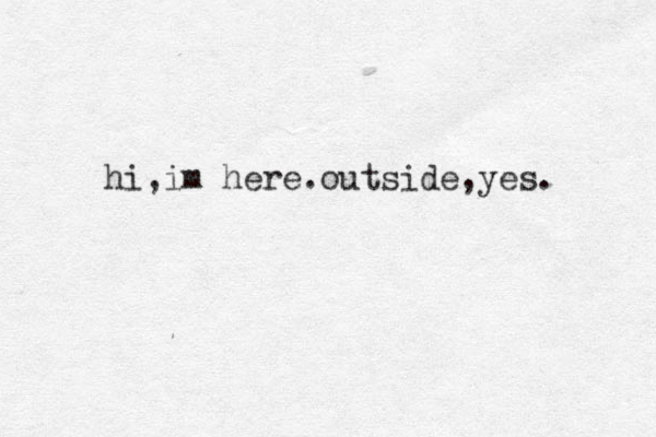 hi,im here.outside,yes.