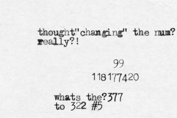 thought ch " anging " the num? really?! 118177420 99 whats the?377 to 322 #5