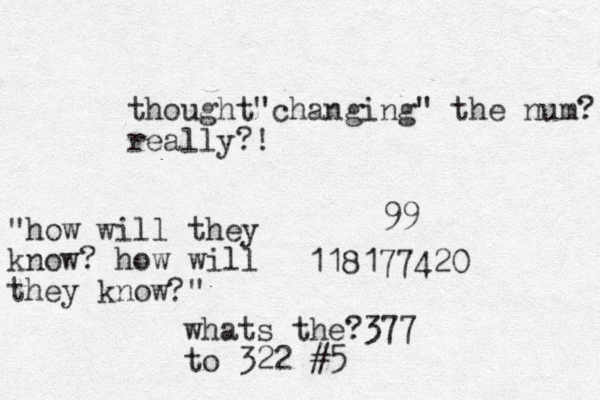 thought ch " anging " the num? really?! 118177420 99 whats the?377 to 322 #5 "how will they know? how will they know " ?