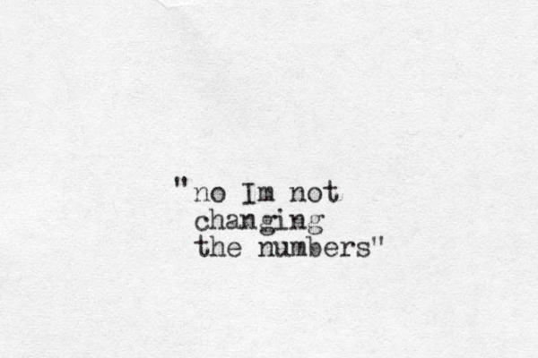 no Im not changing the numbers" "