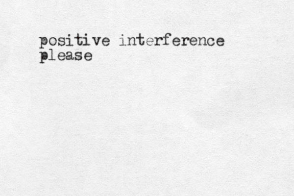 positive interference please