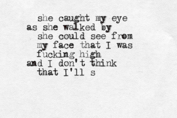 she caught my eye as she walked by she could see from my face that I was fucking high and I don't think that I'll s 
