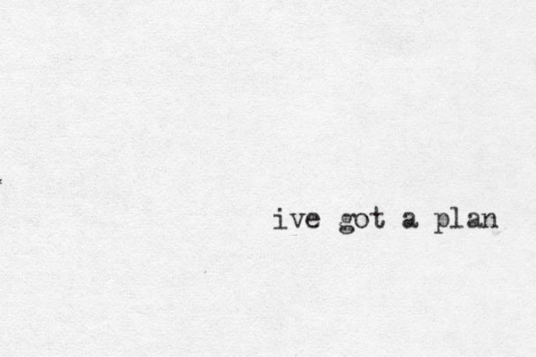 ive got a plan 