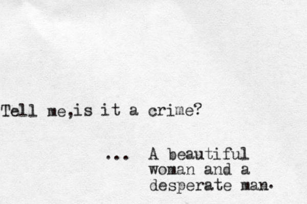 is it a crime? , e m l l Te A beautiful woman and a desperate man ... . 