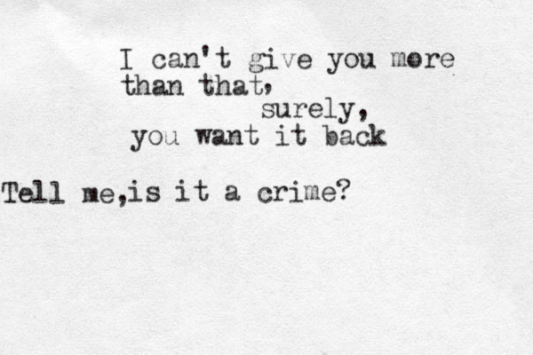 is it a crime? , e m l l Te I can't give you more than that , surely, you want it back 