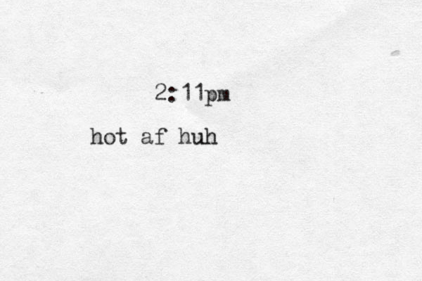 2:11pm hot af huh uh