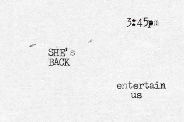 3:45pm SHE's BACK entertain us 