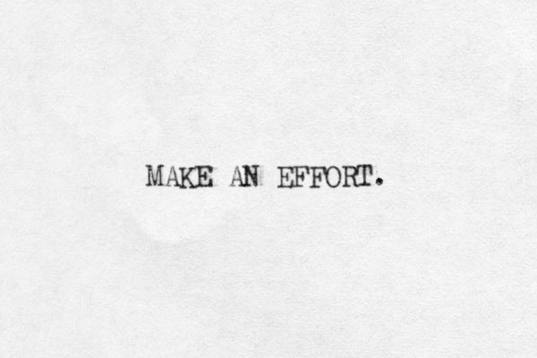 MAKE AN EFFORT. 