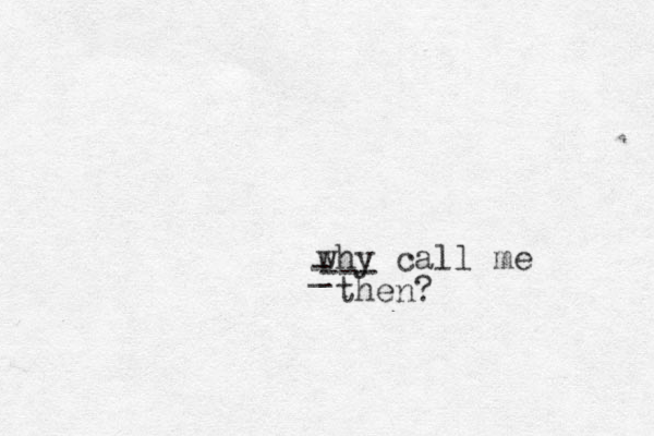 why call me then? _ - --- 