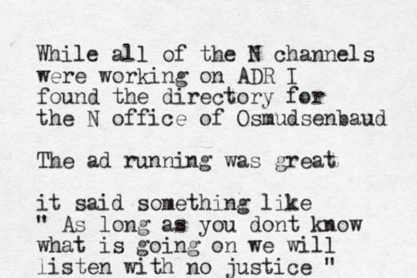 While all of the N channels were working on ADR I found the directory for the N office of Osmudsenbaud The ad running was great it said something like " As long as you dont know what is going on we will listen with no justice " 