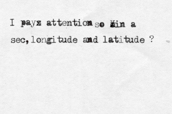 I pays sec longitude and latitude x attention so oi . X x n a , ? 