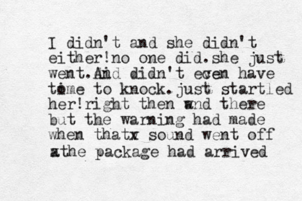 I didn't and she didn't either!no one did.she just went.di And didn't ece ven have to ime to knock.just startled her! right then w and there but the warning had made when tha tv x sound went off a xthe package had arrived 