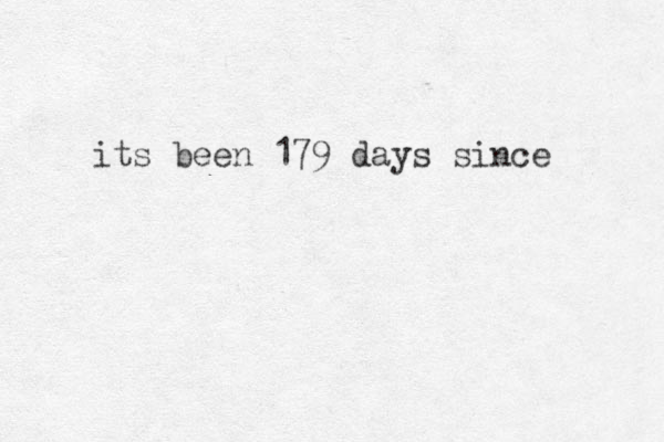 its been 179 days since
