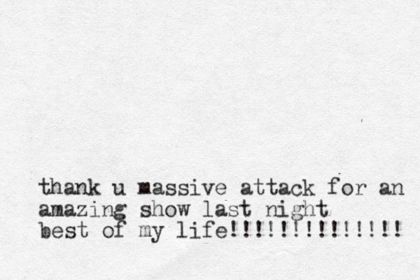 thank u massive attack for an amazing show last night best of my life!!!!!!!!!!!!!! 