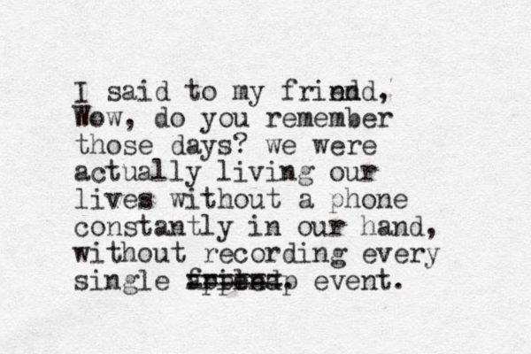 I said to my frind end, Wow, do you remember those days? we were actually living our lives without a phone constantly in our hand, without recording every single friend. == ==== appleap event.