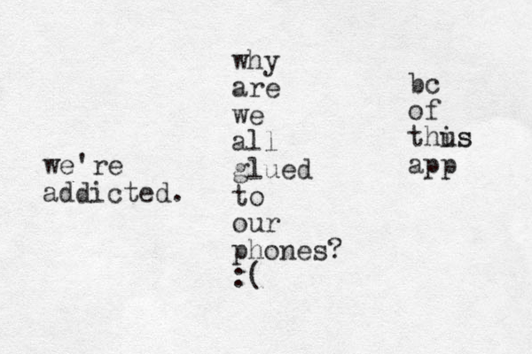 why are we all glued to our phones? :( we're addicted. bc of thus is app 
