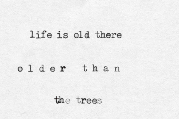 life is old there o l d e r t h a n the trees