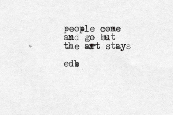 people come and go but the art stays edb