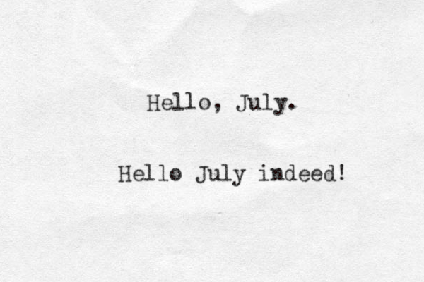 Hello, July. Hello July indeed! 