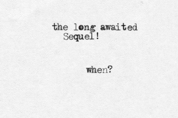 the long awaited Sequel! when? 