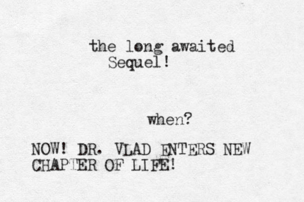 the long awaited Sequel! when? NOW! DR. VLAD ENTERS NEW CHAPTER OF LIFE!