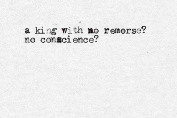 a king with no remorse? no conscience?
