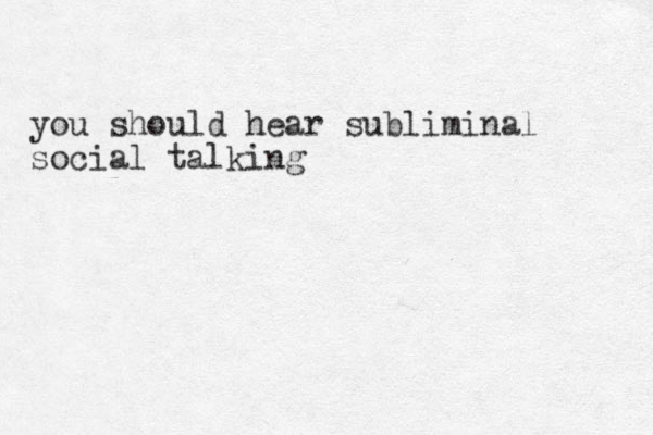 you should hear subliminal social talking