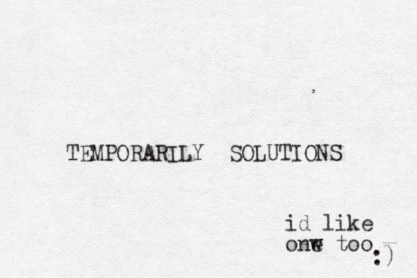 TEMPORARILY SOLUTIONS id like onw e too :) 