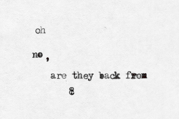no oh , are they back from t c ?