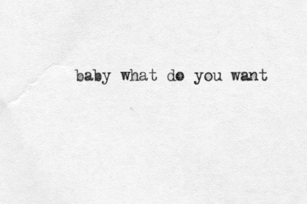 baby what do you want 