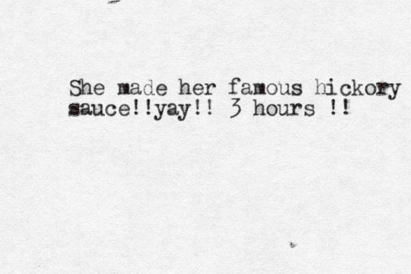 She made her famous hickory sauce!!yay!! 3 hours !!