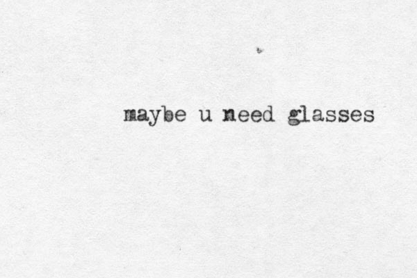 maybe u need glasses 