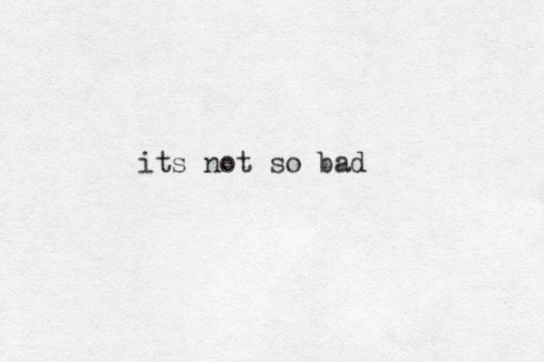its not so bad