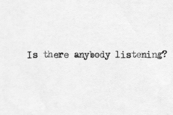 Is there anybody listening? 