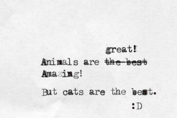 Animals are the best -------- great! Amazing! But cats are the best. :D 