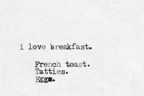 i love breakfast. French toast. Tatties. Eggs.