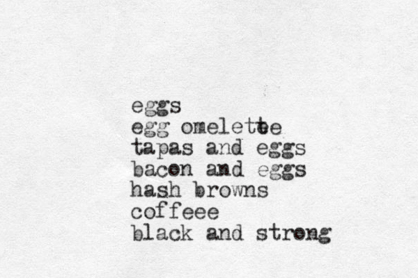eggs egg omelete te tapas and eggs bacon and eggs hash browns coffeee black and strong