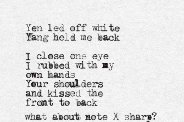 Yen led off white Yang held me back I close one eye I rubbed with my own hands Your shoulders and kissed the front to back what about note X sharp? 