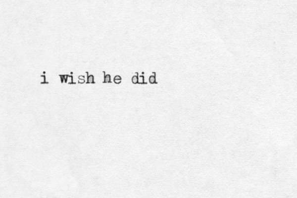 i wish he did