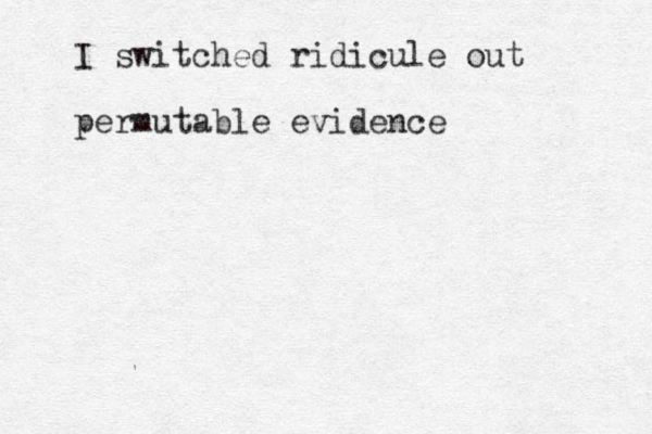 I switched ridicule out permutable evidence 