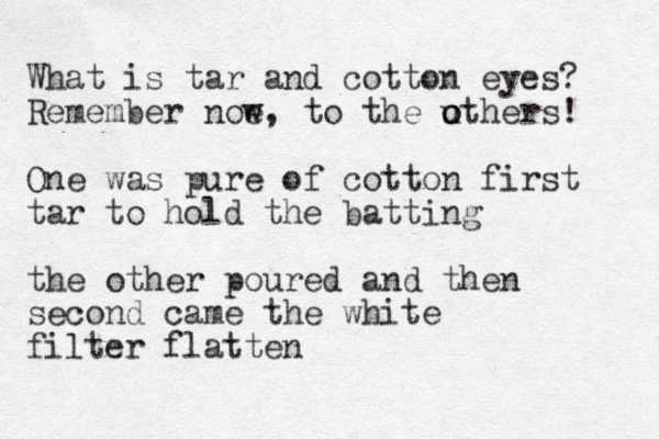 What is tar and cotton eyes? Remember noe w, to the u o others! One was pure of cotton first tar to hold the batting the other poured and then second came the white filter flatten