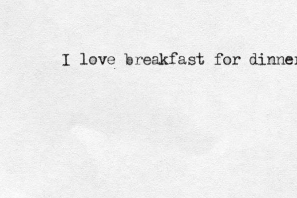 I love breakfast for dinner 