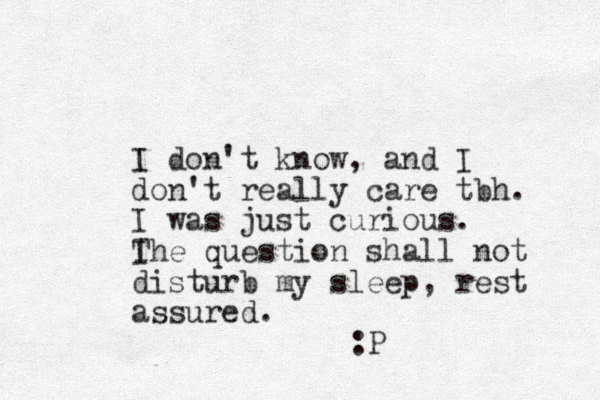 I don't know, and I don't really care tbh. I was just curious. I The question shall not disturb my sleep, rest assured. :P 
