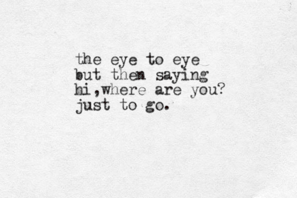 the eye to eye but then saying hi,where are you? just to go. 