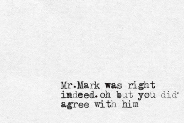 Mr.Mark was right indeed.oh but you did agree with him 