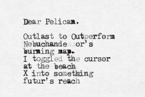 Dear Pelican. Outlast to Outperform Nebuchandezzor's burning map. I toggled the cursor at the beach X into something futur's reach