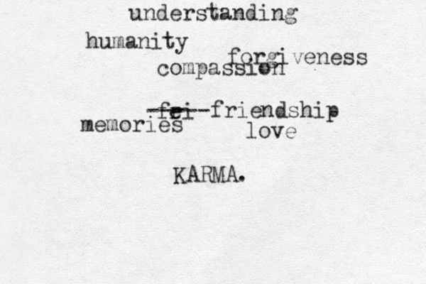 understanding humanity forgiveness compassion fei r -----friendship memories love KARMA.