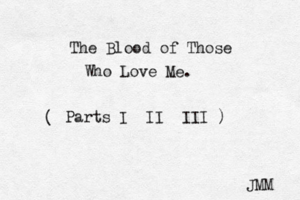 The Blood of Those Who Love Me. Parts I II III ) ( JMM 