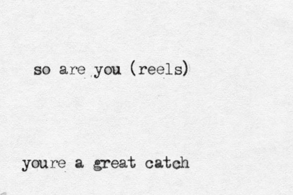 youre a great catch so are you (reels)